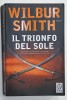 IL TRIONFO DEL SOLE , romanzo di WILBUR SMITH , TEXT IN LIMBA ITALIANA , 2007