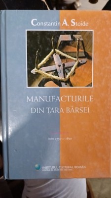 Manufacturile din Tara Barsei intre 1750 si 1850 - Constantin A. Stoide foto