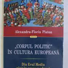 Corpul Politic in Cultura Europeana, din Evul mediu in Epoca Moderna - Alexandru-Florin Platon