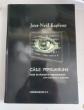 Jean-Noel Kapferer - Căile persuasiunii: modul de influențare a comportamentelor prin mass media și publicitate