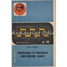 Osciloscopul In Laboratorul Electronistului Amator - Mihai Corutiu