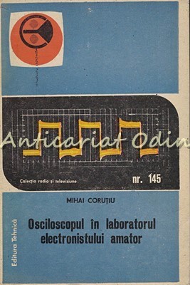 Osciloscopul In Laboratorul Electronistului Amator - Mihai Corutiu foto