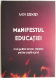 Manifestul educatiei. Cum putem deveni mentori pentru copiii nostri &ndash; Andy Szekely