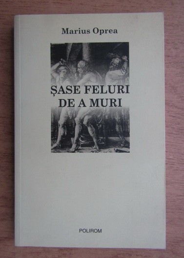 Sase feluri de a muri Marius Oprea