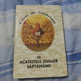 CARTE DE RUGACIUNI CU ACATISTELE ZILELOR SAPTAMANII,Parinte JUSTINIAN,2006