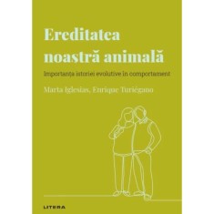 Descopera psihologia. Ereditatea noastra animala. Importanta istoriei evolutive in comportament, Marta Iglesias, Enrique Turiegano