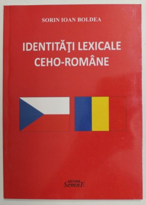 IDENTITATI LEXICALE CEHO - ROMANE de SORIN IOAN BOLDEA , 2018 foto