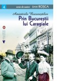 Amintirile Bucurestilor. Prin Bucurestii lui Caragiale - Dan Rosca
