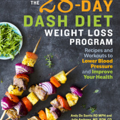 The 28 Day Dash Diet Weight Loss Program: Recipes and Workouts to Lower Blood Pressure and Improve Your Health