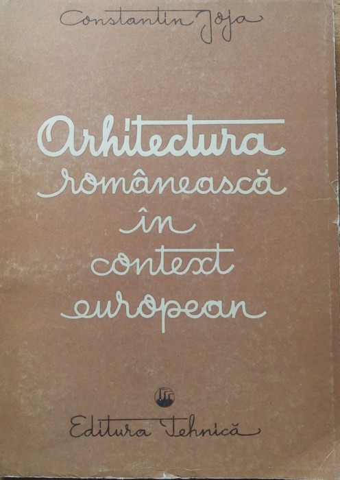 ARHITECTURA ROMANEASCA IN CONTEXT EUROPEAN - CONSTANTIN JOJA