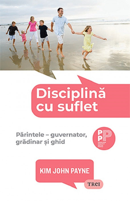 Disciplina Cu Suflet. Parintele: Guvernator, Gradinar Si Ghid, Kim John Payne - Editura Trei