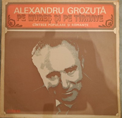 Disc Vinil Alexandru Grozuță - Pe Mureș Și Pe T&amp;icirc;rnave (C&amp;icirc;ntece Populare Și Romanțe)-Electrecord-EPE 01688 foto