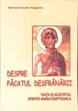 PACATUL DESFRANARII. VIATA SI ACATISTUL SFINTEI MARIA EGIPTEANCA-PARINTELE HRISTOFOR PANAGHIOTIS-259997
