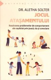 JOCUL ATASAMENTULUI. REZOLVAREA PROBLEMELOR DE COMPORTAMENT ALE COPILULUI PRIN JOACA, RAS SI CONECTARE-ALET-361350