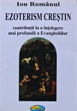 Cumpara ieftin Ezoterism crestin. Contributii la o intelegere mai profunda a Evangheliilor - 2013 - Ion Romanul ($V265)