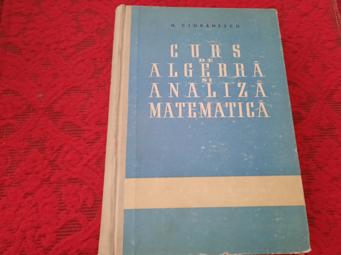 Curs De Algebra Si Analiza Matematica - N. Cioranescu RF14/3