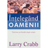 Intelegand oamenii. Tanjirea profunda dupa relatii - Larry Crabb