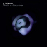Things Buried + Stranger Inside | Richard Barbieri