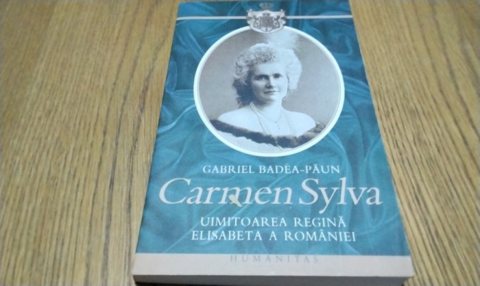 CARMEN SYLVA Uimitoarea Regina Elisabeta a Romaniei - G. Badea-Paun -2007, 306p.
