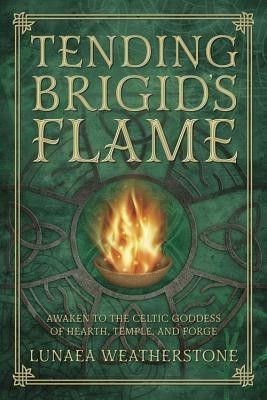 Tending Brigid&amp;#039;s Flame: Awaken to the Celtic Goddess of Hearth, Temple, and Forge foto