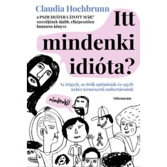 Itt mindenki idi&oacute;ta? - Az irigyek, az &ouml;r&ouml;k optimist&aacute;k &eacute;s egy&eacute;b neh&eacute;z term&eacute;szetű embert&aacute;rsaink - Claudia Hochbrunn