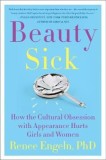 Beauty Sick: How the Cultural Obsession with Appearance Hurts Girls and Women