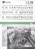 DESPRE O ESTETICA A RECONSTRUCTIEI-G.M. CANTACUZINO-353899