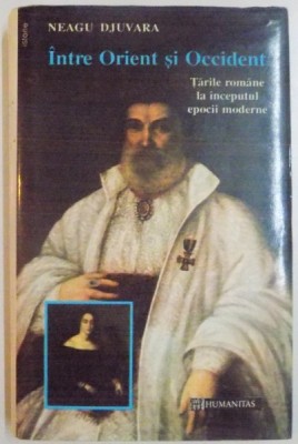 INTRE ORIENT SI OCCIDENT , TARILE ROMANE LA INCEPUTUL EPOCII MODERNE de NEAGU DJUVARA , 1995 foto