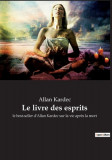 Le livre des esprits: le best-seller d&#039;Allan Kardec sur la vie apr