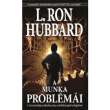 A munka probl&eacute;m&aacute;i - A Szcientol&oacute;gia alkalmaz&aacute;sa a h&eacute;tk&ouml;znapok vil&aacute;g&aacute;ban - L. Ron Hubbard
