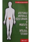 Aurelia Dascalescu - Afectiunile ureterului, vezicii urinare si prostatei pe intelesul tuturor (Editia: 2017)