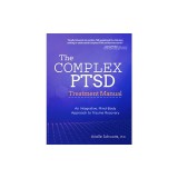 The Complex PTSD Treatment Manual: An Integrative, Mind-Body Approach to Trauma Recovery