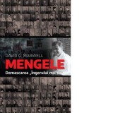 Mengele. Demascarea &amp;amp;quot;Ingerului mortii&amp;amp;quot; - David G.Marwell