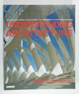 UNDERSTANDING ARCHITECTURE , STYLES AND STRUCTURES FROM THE PYRAMIDS TO POST MODERNISM by MARCO BUSASGLI , 2005 foto