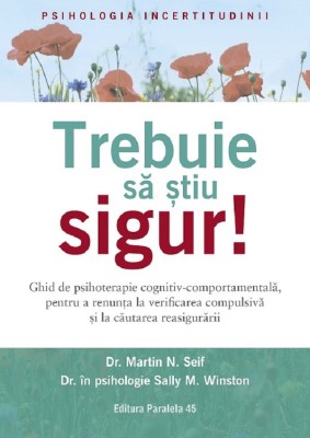 Trebuie Sa Stiu Sigur! Ghid De Psihoterapie Cognitiv-Comportamentala Pentru Tulburarea Obsesiv-Compulsiva, Martin N. Seif, Sally M. Winston - Editura foto