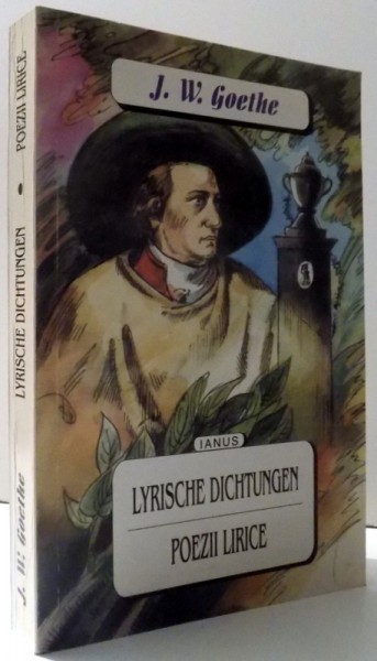 LYRISCHE DICHTUNGEN / POEZII LIRICE de J. W. GOETHE , EDITIE BILINGVA ROM. - GERMANA , 1999