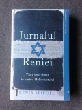 JURNALUL RENIEI, VIATA UNEI TINERE IN UMBRA HOLOCAUSTULUI - RENIA SPIEGEL