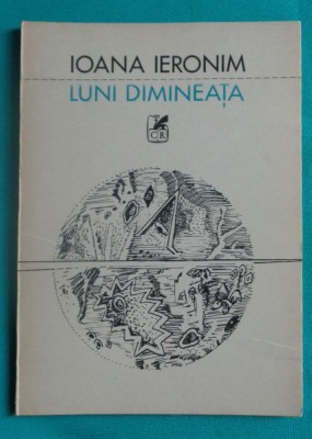 Ioana Ieronim &amp;ndash; Luni dimineata (poeme)( prima editie ) foto