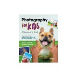 The Beginners Photography Book for Kids: Learn How to Take Amazing Photos