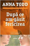 Dupa Ce Am Gasit Fericirea, Anna Todd - Editura Trei