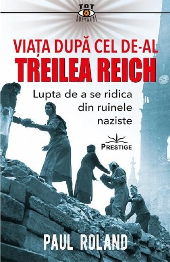 Viata dupa cel de-al Treilea Reich. Lupta de a se ridica din ruinele naziste &ndash; Paul Roland