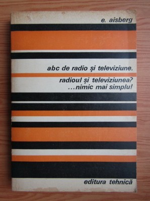 E. Aisberg - ABC de radio si televiziune. Radioul si televiziunea?... foto