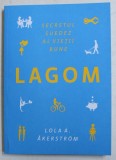 LAGOM - SECRETUL SUEDEZ AL VIETII BUNE de LOLA A . AKERSTROM , 2017
