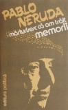 Marturisesc ca am trait. Memorii - Pablo Neruda - Biografie/Jurnal