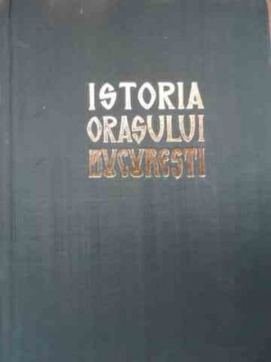 Istoria Orasului Bucuresti Vol.1 - Florian Georgescu Si Colab. ,522519 foto