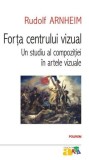 Forta centrului vizual. Un studiu al compoziției &icirc;n artele vizuale &ndash; Rudolf Arnheim