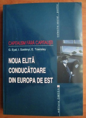 Capitalism fara capitalisti: noua elita conducatoare din Europa de Est/ G. Eyal foto