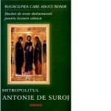Rugaciunea care aduce roade. Buchet de texte duhovnicesti pentru lectura zilnica - Mitropolit Antonie de Suroj