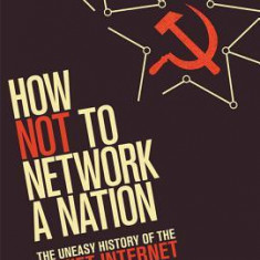 How Not to Network a Nation: The Uneasy History of the Soviet Internet