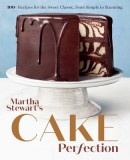 Martha Stewart&#039;s Cake Perfection: 100+ Recipes for the Sweet Classic, from Simple to Stunning